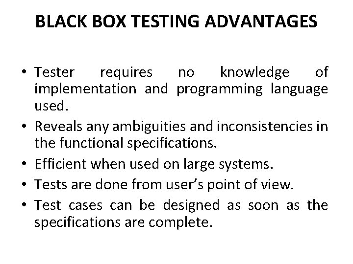 BLACK BOX TESTING ADVANTAGES • Tester requires no knowledge of implementation and programming language