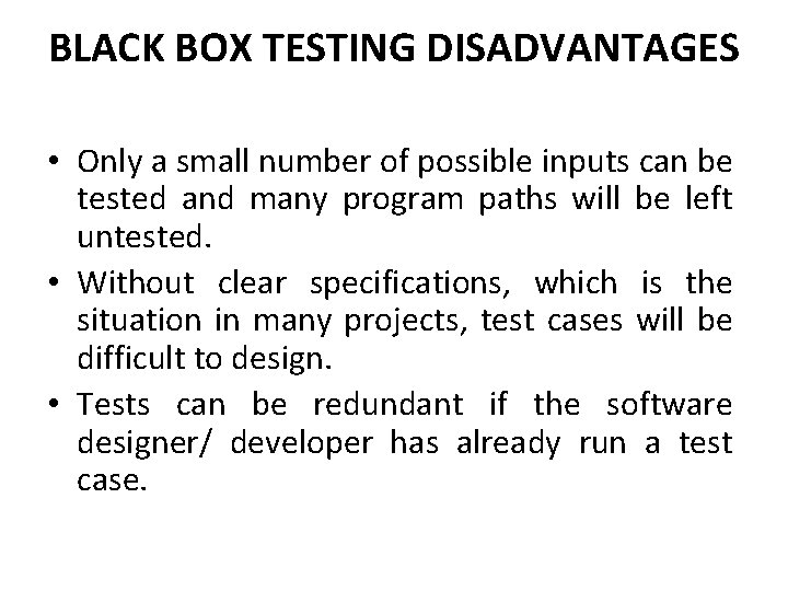 BLACK BOX TESTING DISADVANTAGES • Only a small number of possible inputs can be