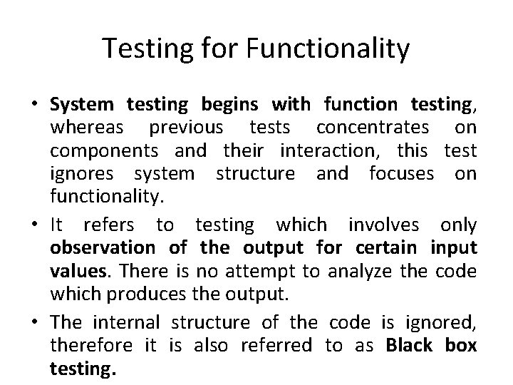 Testing for Functionality • System testing begins with function testing, whereas previous tests concentrates