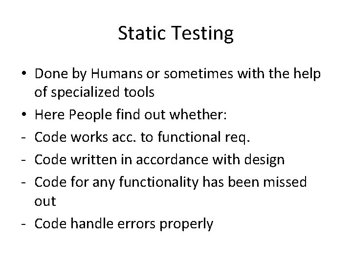 Static Testing • Done by Humans or sometimes with the help of specialized tools