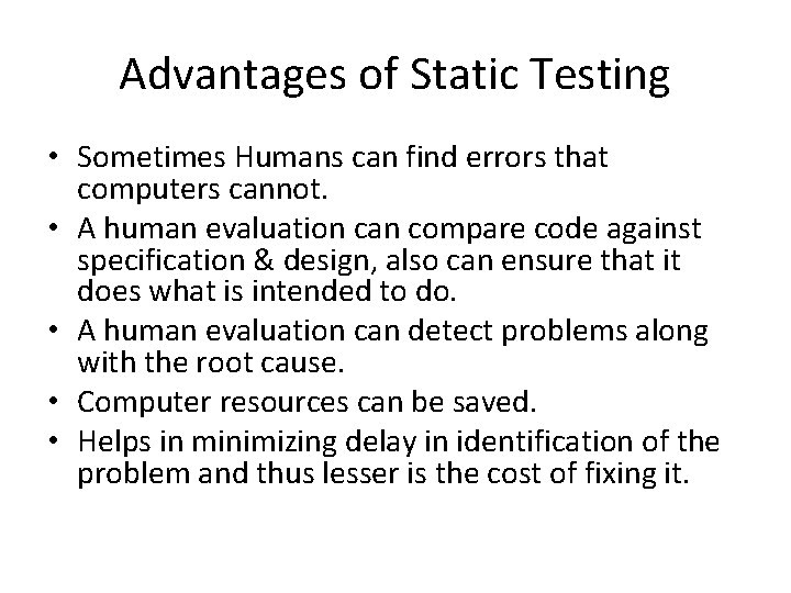 Advantages of Static Testing • Sometimes Humans can find errors that computers cannot. •