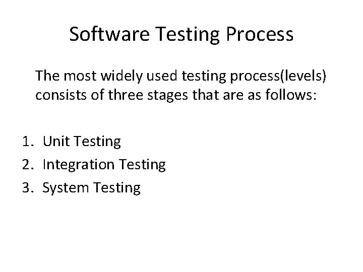 Software Testing Process The most widely used testing process(levels) consists of three stages that