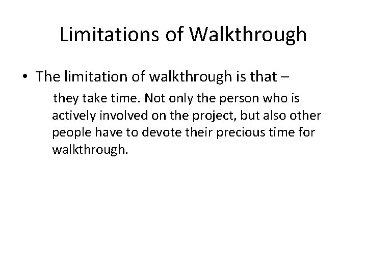 Limitations of Walkthrough • The limitation of walkthrough is that – they take time.