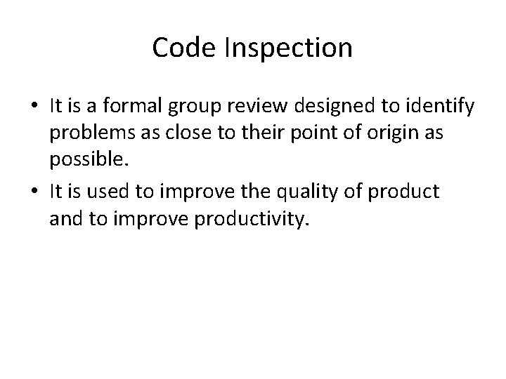 Code Inspection • It is a formal group review designed to identify problems as