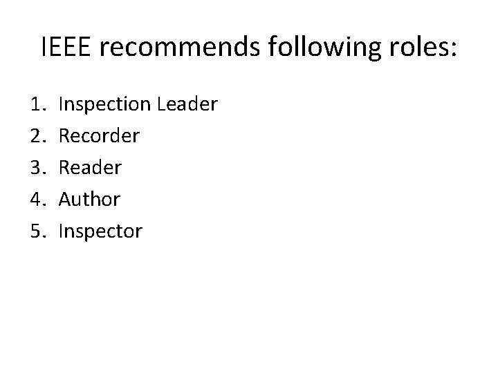 IEEE recommends following roles: 1. 2. 3. 4. 5. Inspection Leader Recorder Reader Author