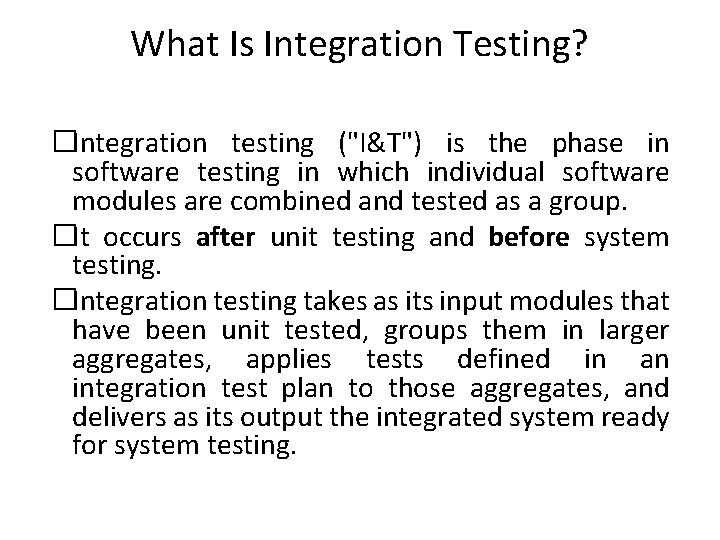 What Is Integration Testing? �Integration testing ("I&T") is the phase in software testing in