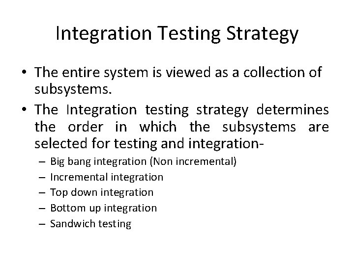 Integration Testing Strategy • The entire system is viewed as a collection of subsystems.