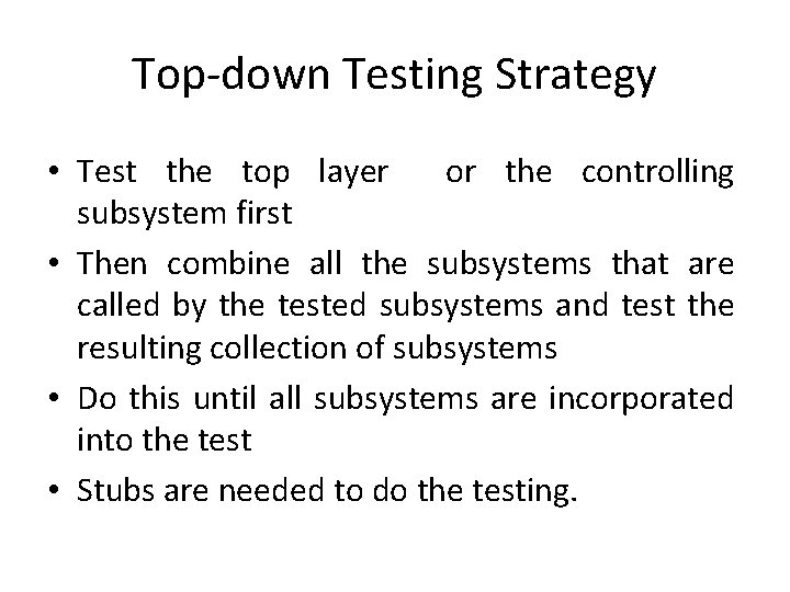 Top-down Testing Strategy • Test the top layer or the controlling subsystem first •