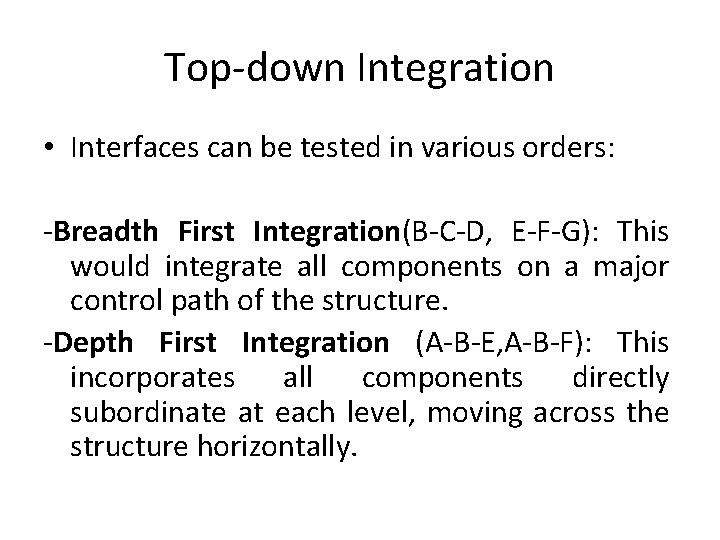 Top-down Integration • Interfaces can be tested in various orders: -Breadth First Integration(B-C-D, E-F-G):