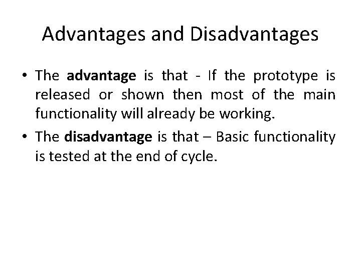 Advantages and Disadvantages • The advantage is that - If the prototype is released
