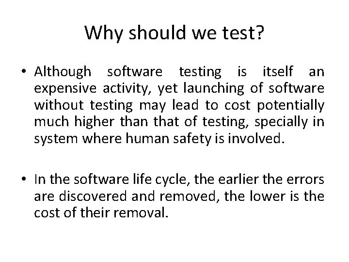 Why should we test? • Although software testing is itself an expensive activity, yet