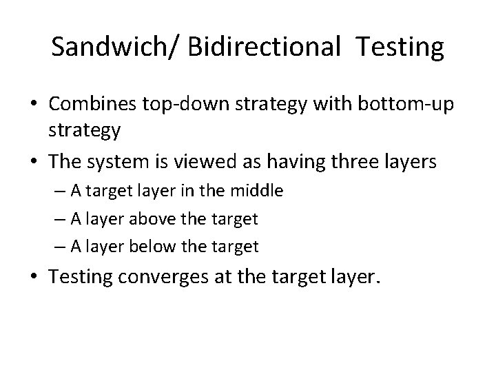 Sandwich/ Bidirectional Testing • Combines top-down strategy with bottom-up strategy • The system is