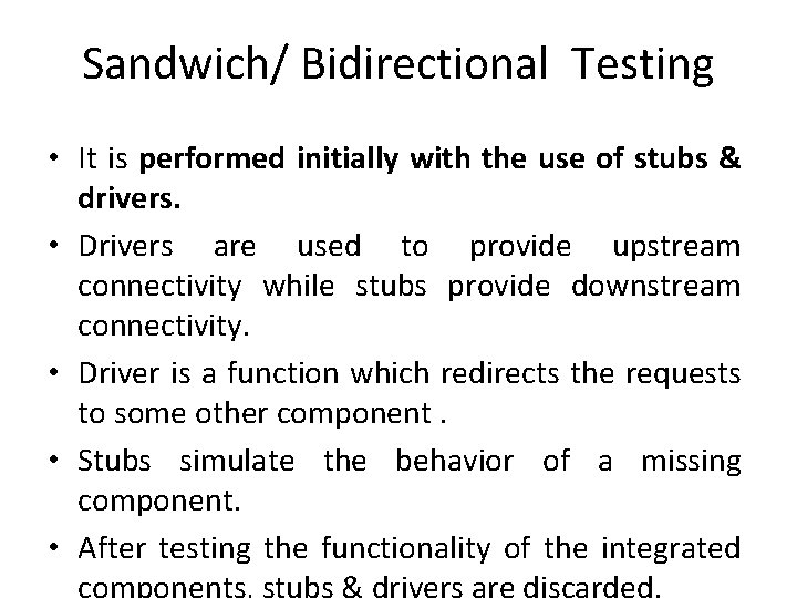 Sandwich/ Bidirectional Testing • It is performed initially with the use of stubs &