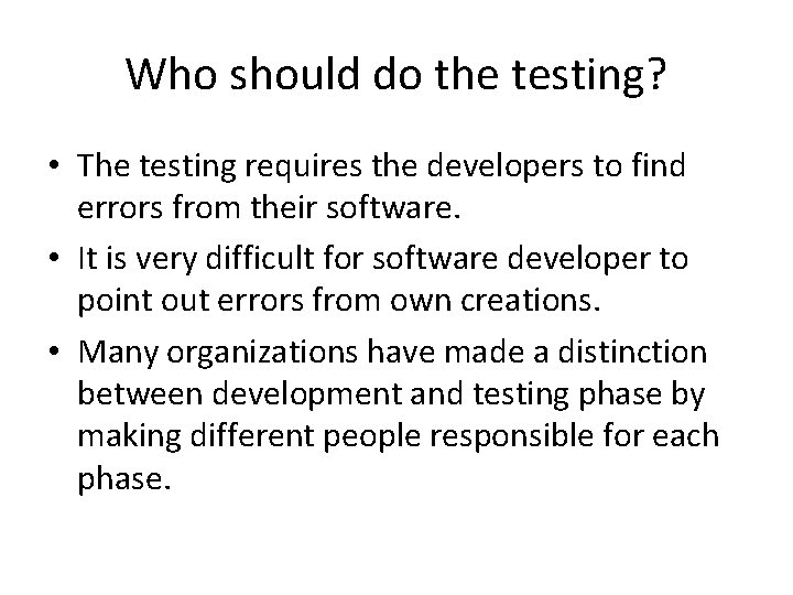 Who should do the testing? • The testing requires the developers to find errors