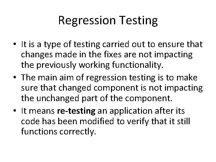 Regression Testing • It is a type of testing carried out to ensure that