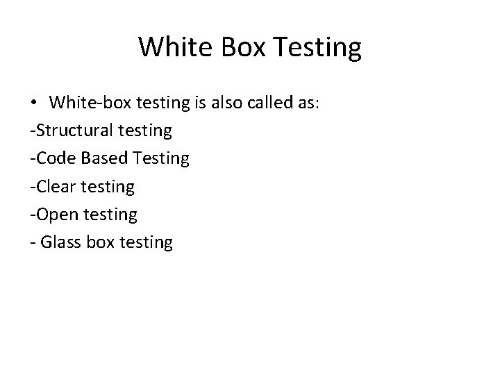 White Box Testing • White-box testing is also called as: -Structural testing -Code Based