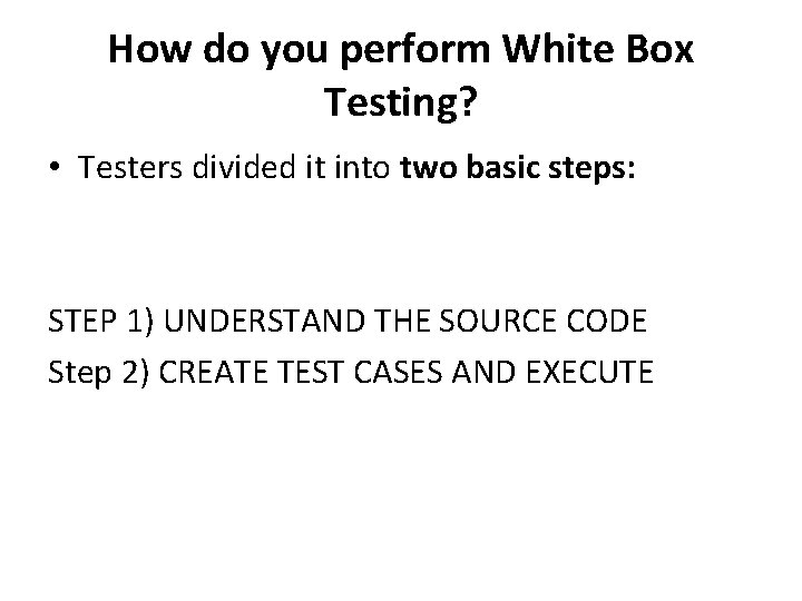How do you perform White Box Testing? • Testers divided it into two basic