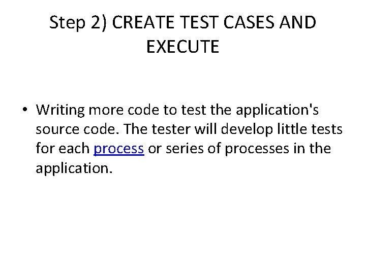 Step 2) CREATE TEST CASES AND EXECUTE • Writing more code to test the