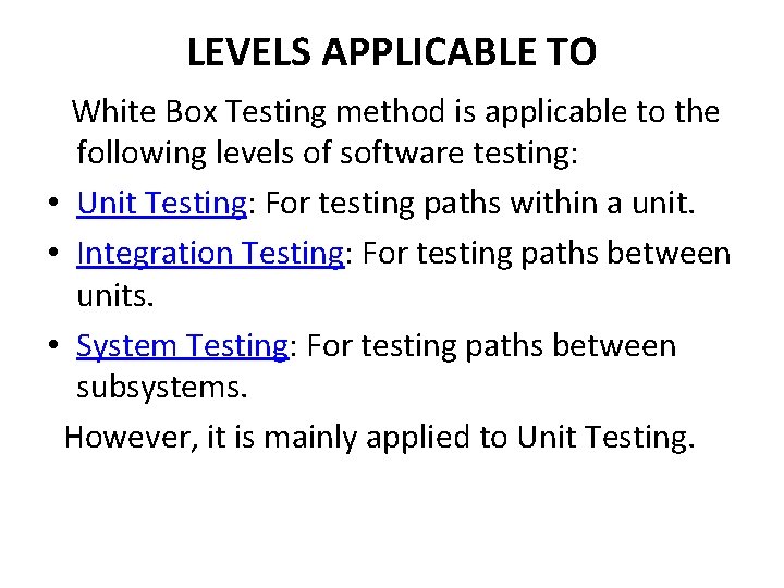 LEVELS APPLICABLE TO White Box Testing method is applicable to the following levels of