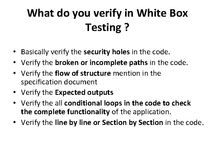 What do you verify in White Box Testing ? • Basically verify the security