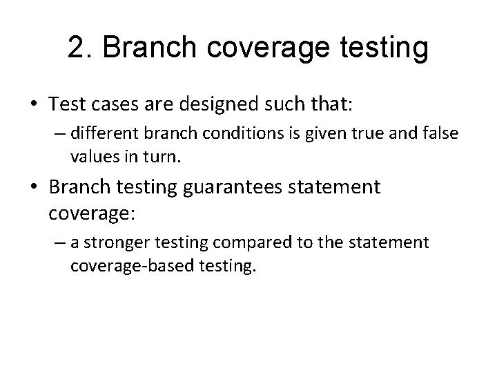 2. Branch coverage testing • Test cases are designed such that: – different branch