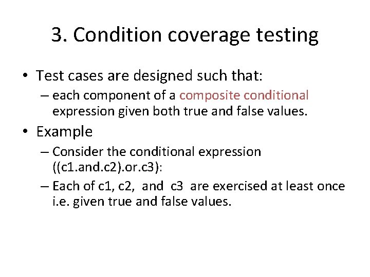 3. Condition coverage testing • Test cases are designed such that: – each component