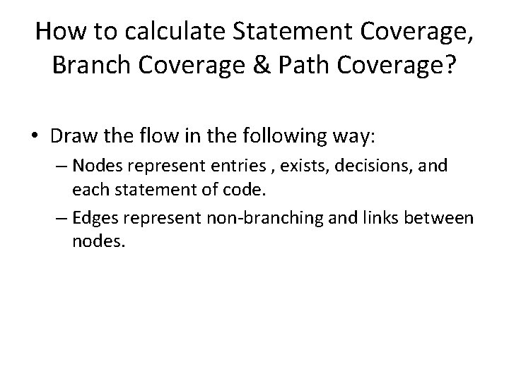 How to calculate Statement Coverage, Branch Coverage & Path Coverage? • Draw the flow