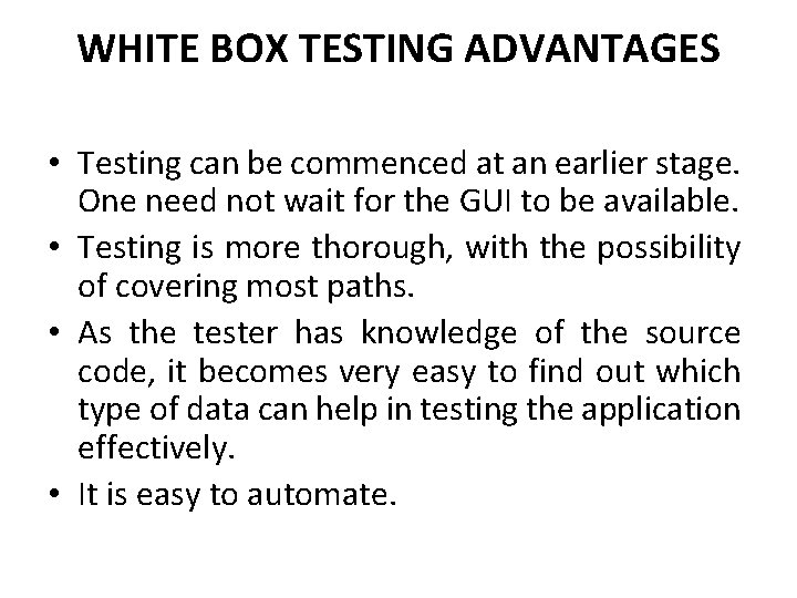 WHITE BOX TESTING ADVANTAGES • Testing can be commenced at an earlier stage. One