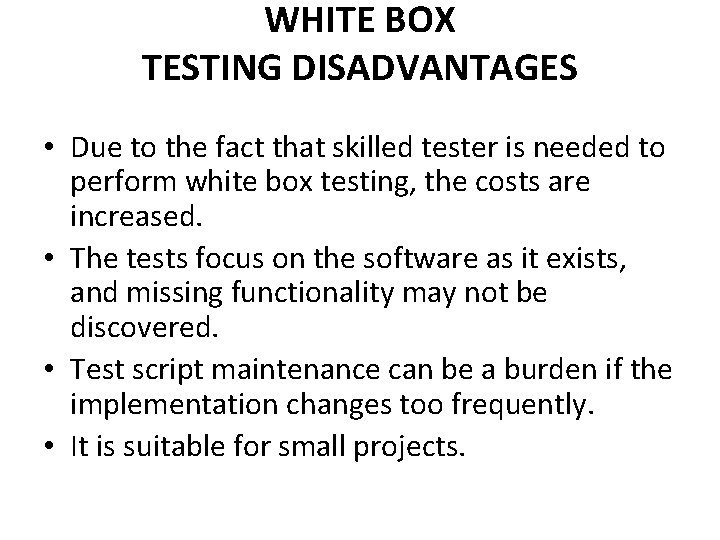 WHITE BOX TESTING DISADVANTAGES • Due to the fact that skilled tester is needed
