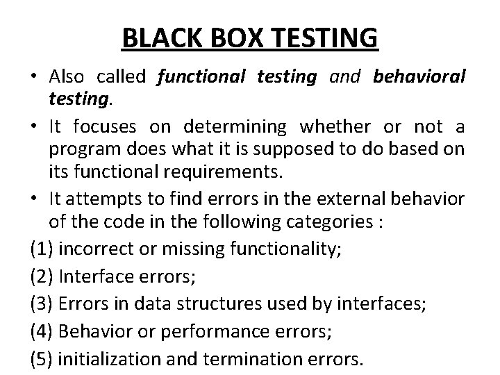 BLACK BOX TESTING • Also called functional testing and behavioral testing. • It focuses