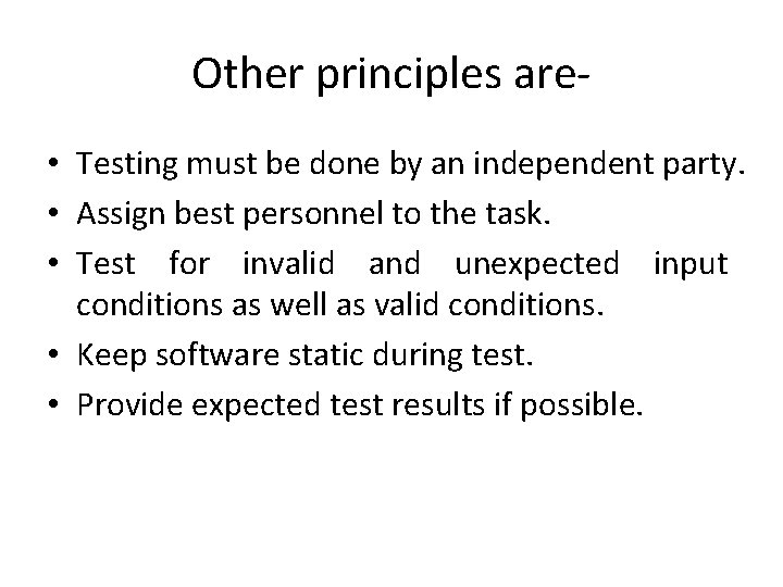 Other principles are • Testing must be done by an independent party. • Assign
