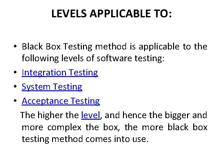 LEVELS APPLICABLE TO: • Black Box Testing method is applicable to the following levels