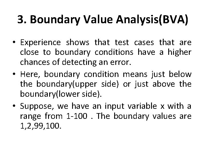3. Boundary Value Analysis(BVA) • Experience shows that test cases that are close to