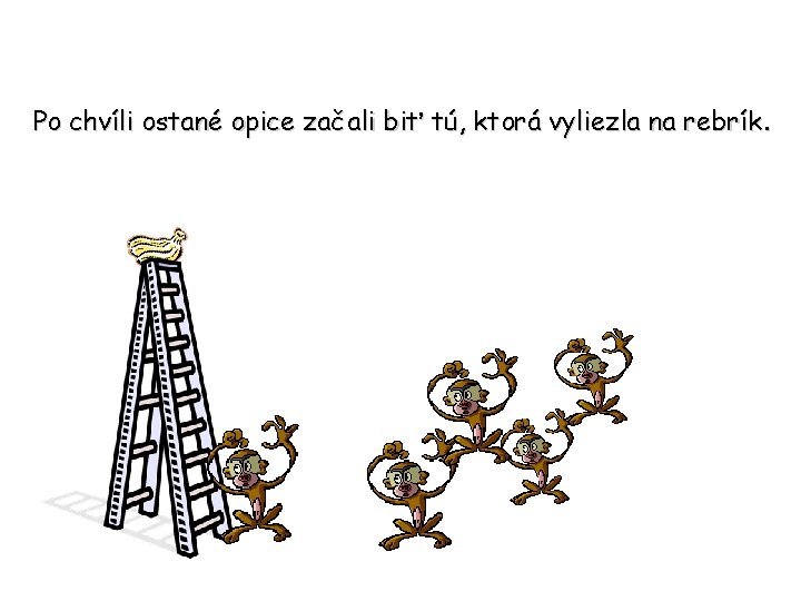 Po chvíli ostané opice začali biť tú, ktorá vyliezla na rebrík. 