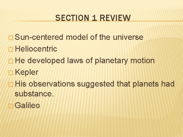 SECTION 1 REVIEW � Sun-centered model of the universe � Heliocentric � He developed