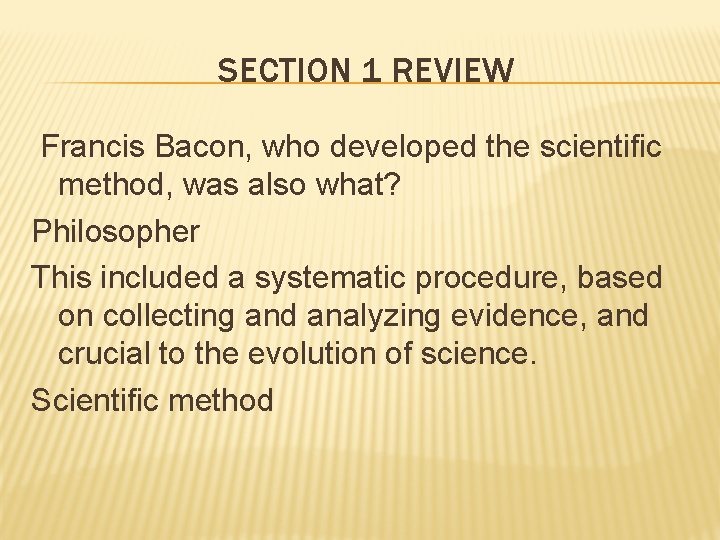 SECTION 1 REVIEW Francis Bacon, who developed the scientific method, was also what? Philosopher