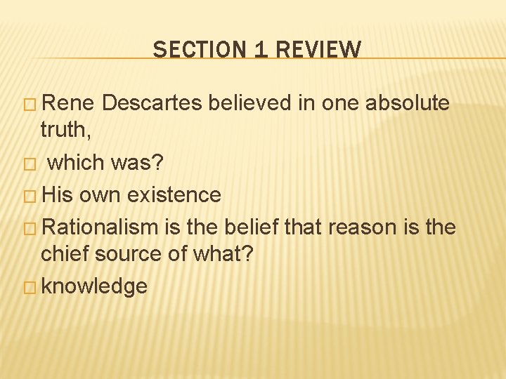 SECTION 1 REVIEW � Rene Descartes believed in one absolute truth, � which was?