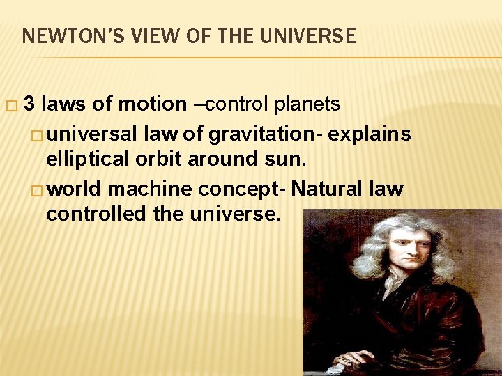 NEWTON’S VIEW OF THE UNIVERSE � 3 laws of motion –control planets � universal