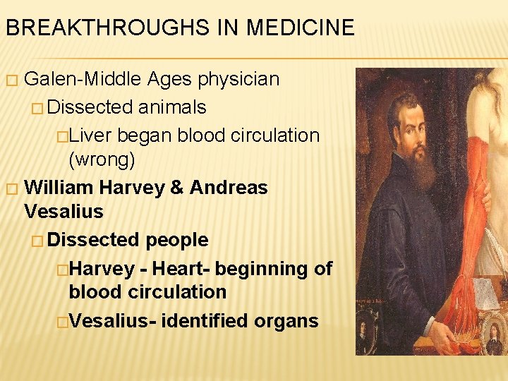 BREAKTHROUGHS IN MEDICINE Galen-Middle Ages physician � Dissected animals �Liver began blood circulation (wrong)