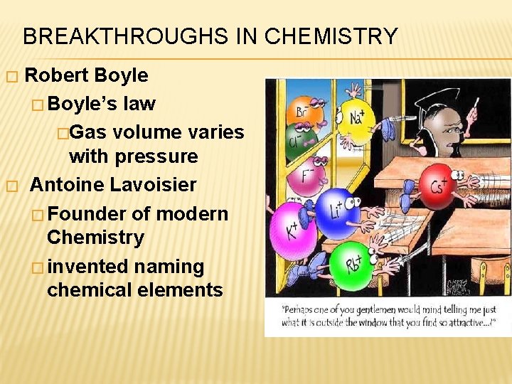 BREAKTHROUGHS IN CHEMISTRY Robert Boyle � Boyle’s law �Gas volume varies with pressure �