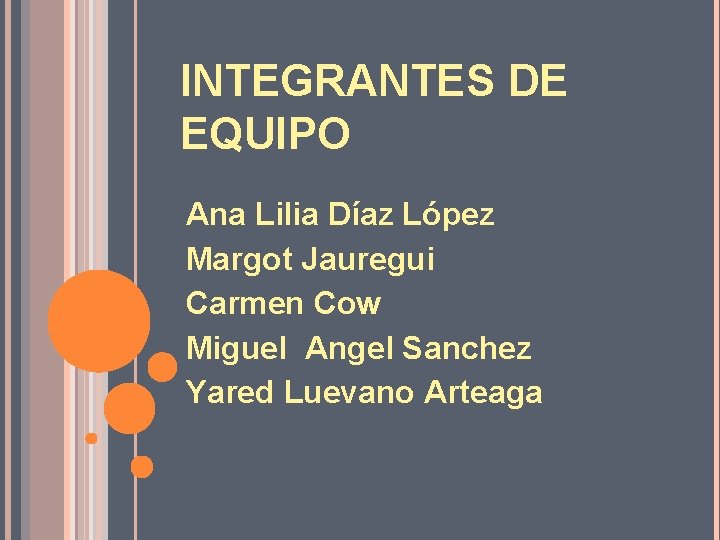 INTEGRANTES DE EQUIPO Ana Lilia Díaz López Margot Jauregui Carmen Cow Miguel Angel Sanchez