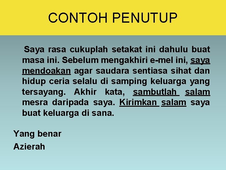 CONTOH PENUTUP Saya rasa cukuplah setakat ini dahulu buat masa ini. Sebelum mengakhiri e-mel