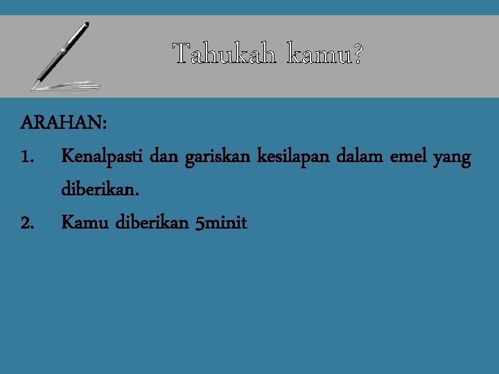 Tahukah kamu? ARAHAN: 1. Kenalpasti dan gariskan kesilapan dalam emel yang diberikan. 2. Kamu