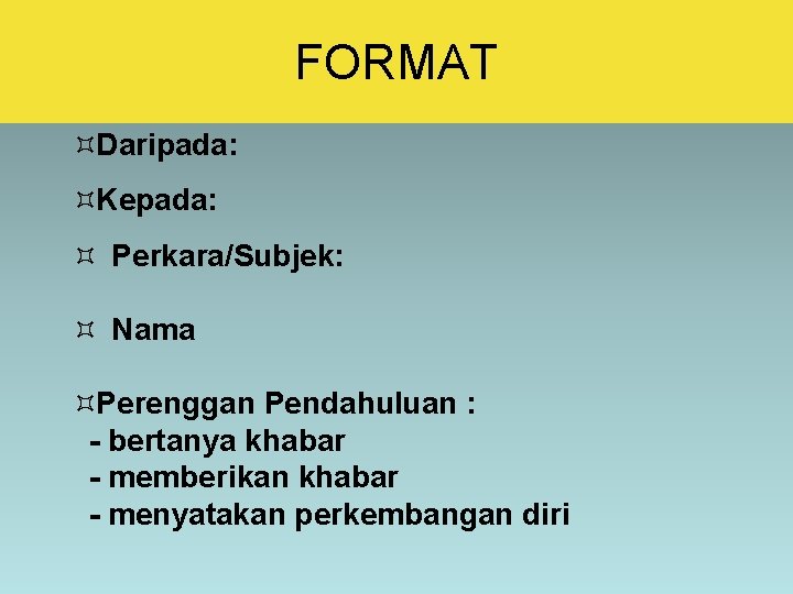 FORMAT ³Daripada: ³Kepada: ³ Perkara/Subjek: ³ Nama ³Perenggan Pendahuluan : - bertanya khabar -