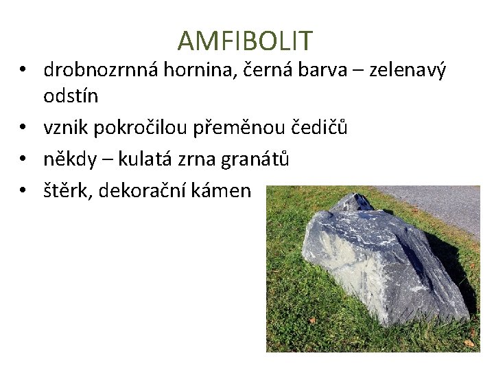 AMFIBOLIT • drobnozrnná hornina, černá barva – zelenavý odstín • vznik pokročilou přeměnou čedičů