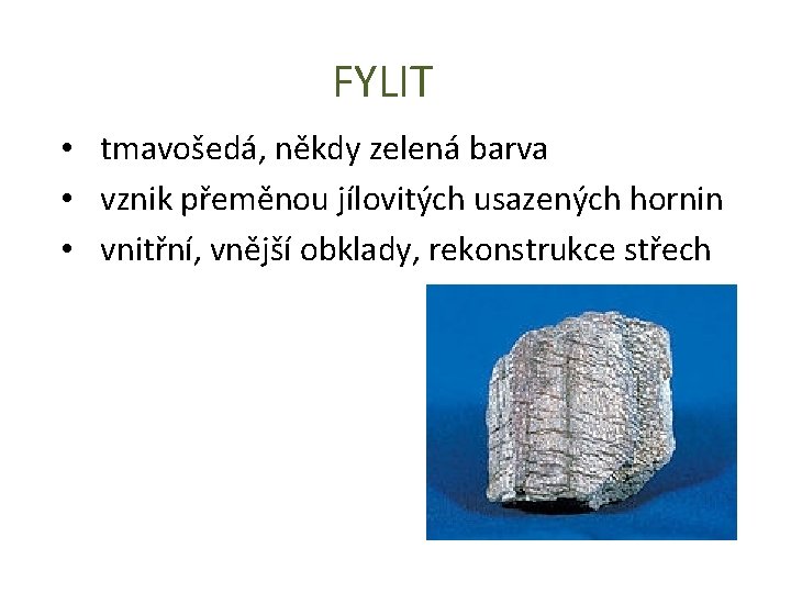 FYLIT • tmavošedá, někdy zelená barva • vznik přeměnou jílovitých usazených hornin • vnitřní,