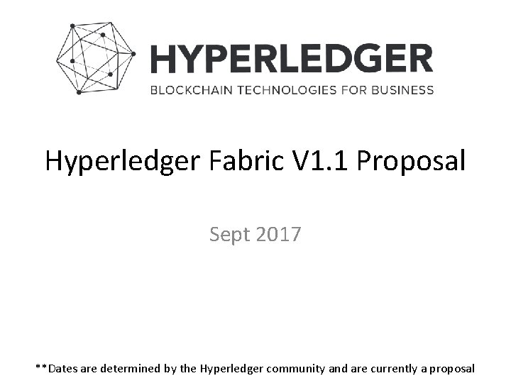 Hyperledger Fabric V 1. 1 Proposal Sept 2017 **Dates are determined by the Hyperledger