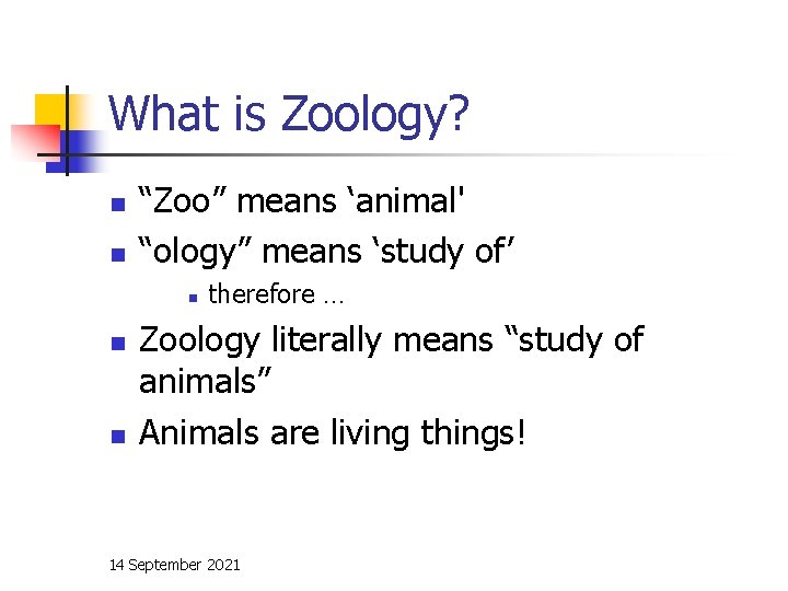 What is Zoology? n n “Zoo” means ‘animal' “ology” means ‘study of’ n n