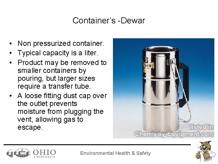 Container’s -Dewar • Non pressurized container. • Typical capacity is a liter. • Product