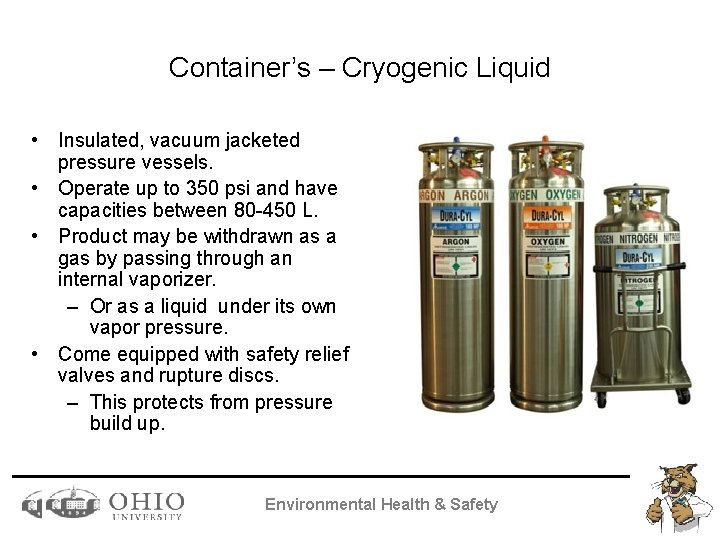 Container’s – Cryogenic Liquid • Insulated, vacuum jacketed pressure vessels. • Operate up to